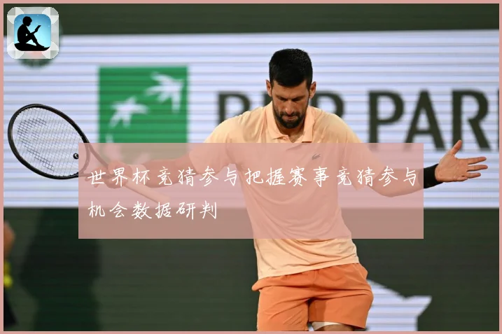 世界杯竞猜参与把握赛事竞猜参与机会数据研判