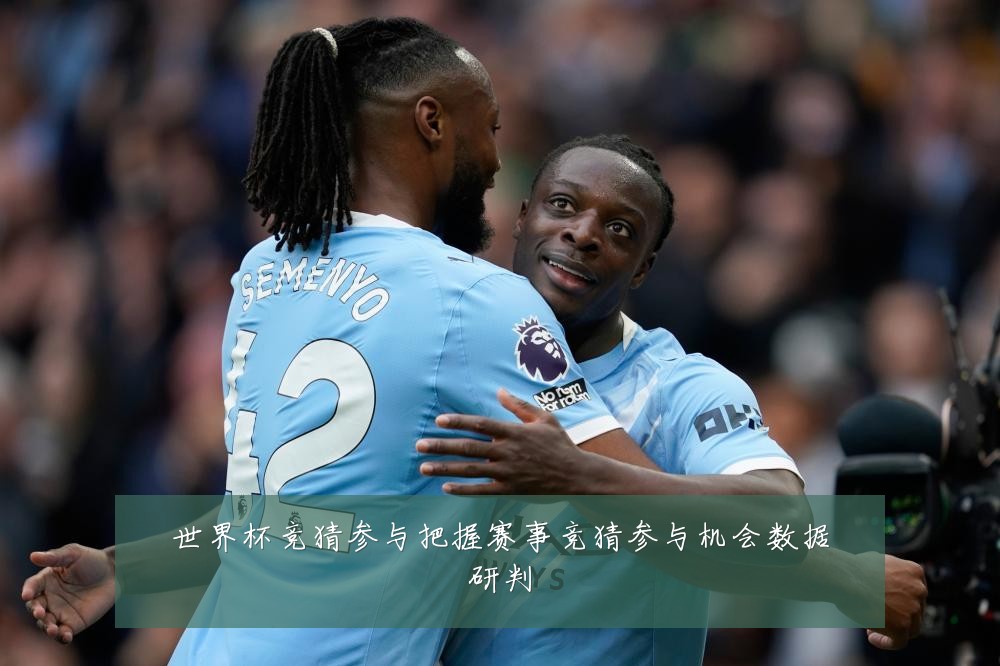 世界杯竞猜参与把握赛事竞猜参与机会数据研判