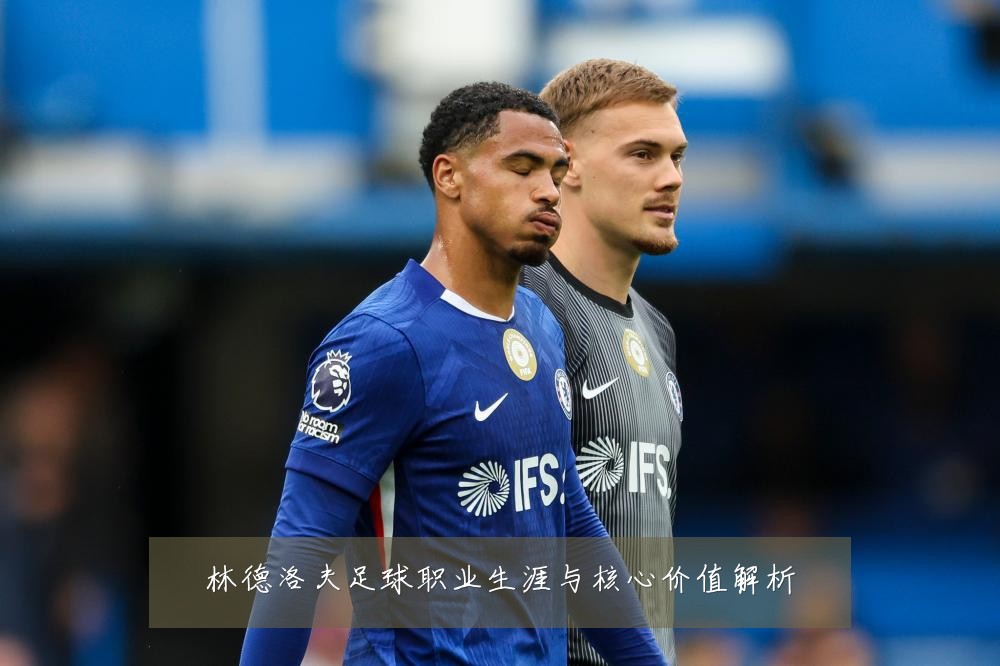林德洛夫足球职业生涯与核心价值解析